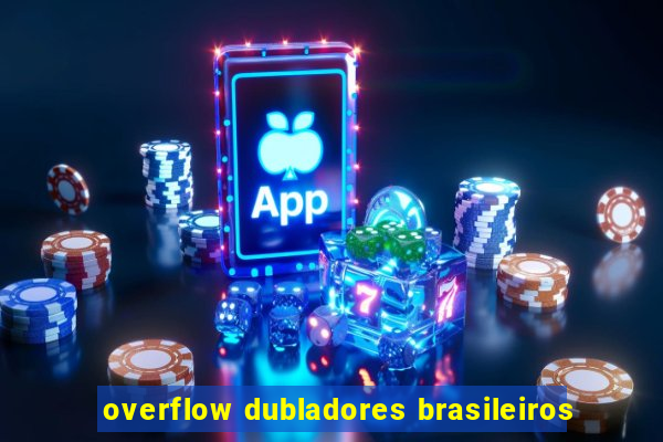 overflow dubladores brasileiros